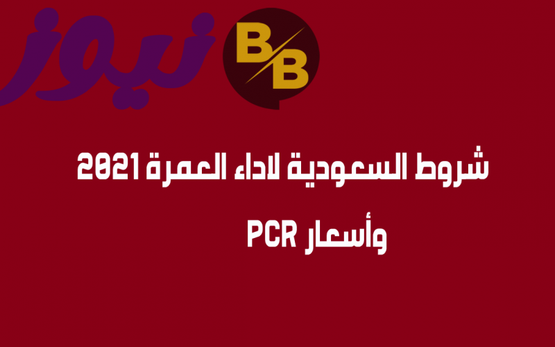 شروط السعودية لاداء العمرة 2021 وأسعار PCR
